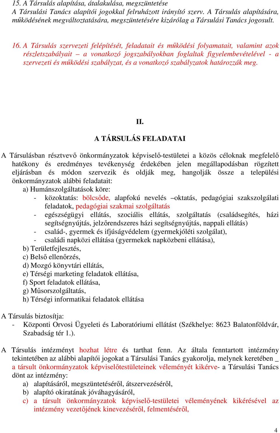 A Társulás szervezeti felépítését, feladatait és működési folyamatait, valamint azok részletszabályait a vonatkozó jogszabályokban foglaltak figyelembevételével - a szervezeti és működési szabályzat,