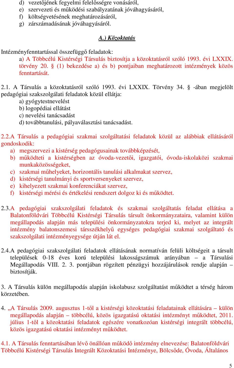 (1) bekezdése a) és b) pontjaiban meghatározott intézmények közös fenntartását. 2.1. A Társulás a közoktatásról szóló 1993. évi LXXIX. Törvény 34.
