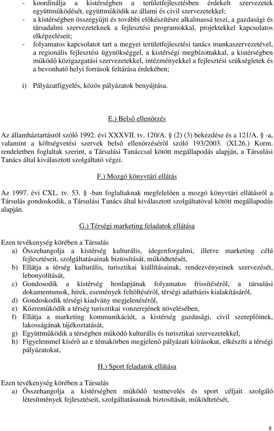 munkaszervezetével, a regionális fejlesztési ügynökséggel, a kistérségi megbízottakkal, a kistérségben működő közigazgatási szervezetekkel, intézményekkel a fejlesztési szükségletek és a bevonható
