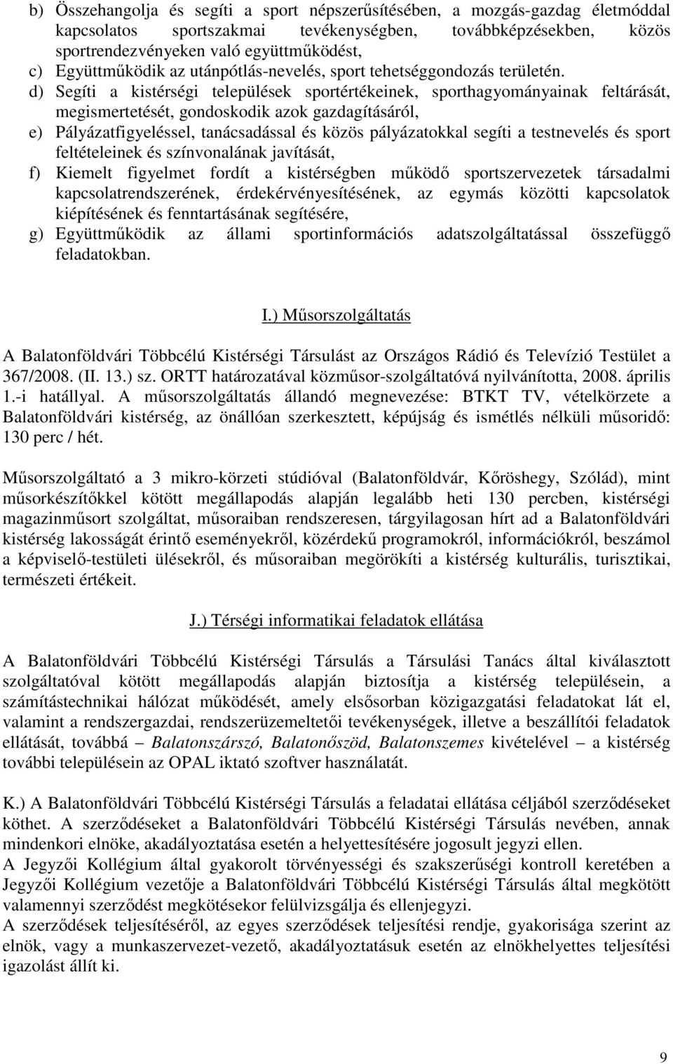 d) Segíti a kistérségi települések sportértékeinek, sporthagyományainak feltárását, megismertetését, gondoskodik azok gazdagításáról, e) Pályázatfigyeléssel, tanácsadással és közös pályázatokkal