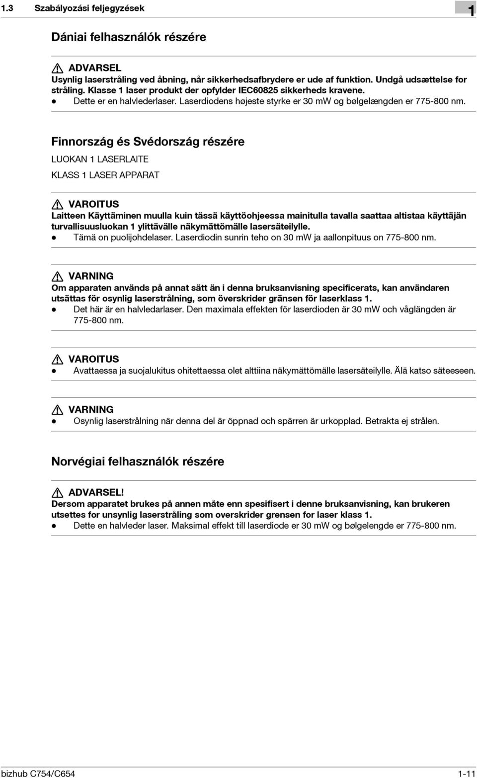 Finnország és Svédország részére LUOKAN 1 LASERLAITE KLASS 1 LASER APPARAT 7 VAROITUS Laitteen Käyttäminen muulla kuin tässä käyttöohjeessa mainitulla tavalla saattaa altistaa käyttäjän