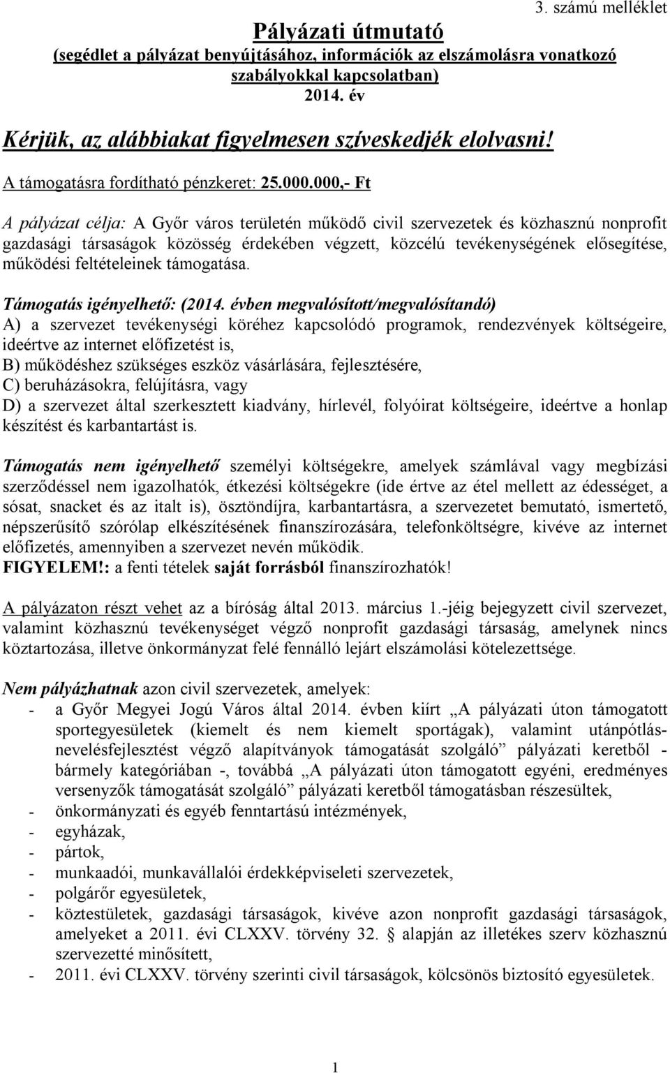 000,- Ft A pályázat célja: A Győr város területén működő civil szervezetek és közhasznú nonprofit gazdasági társaságok közösség érdekében végzett, közcélú tevékenységének elősegítése, működési