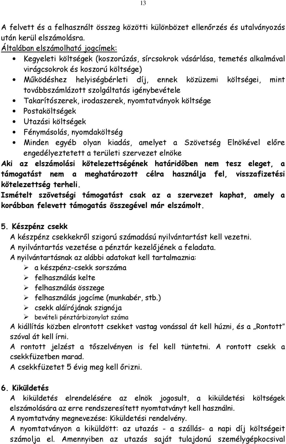 mint továbbszámlázott szolgáltatás igénybevétele Takarítószerek, irodaszerek, nyomtatványok költsége Postaköltségek Utazási költségek Fénymásolás, nyomdaköltség Minden egyéb olyan kiadás, amelyet a