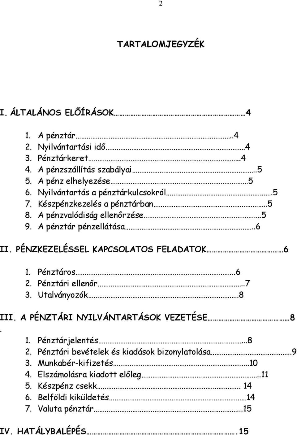 PÉNZKEZELÉSSEL KAPCSOLATOS FELADATOK 6 1. Pénztáros...6 2. Pénztári ellenőr..7 3. Utalványozók.8 III. A PÉNZTÁRI NYILVÁNTARTÁSOK VEZETÉSE 8. 1. Pénztárjelentés...8 2.