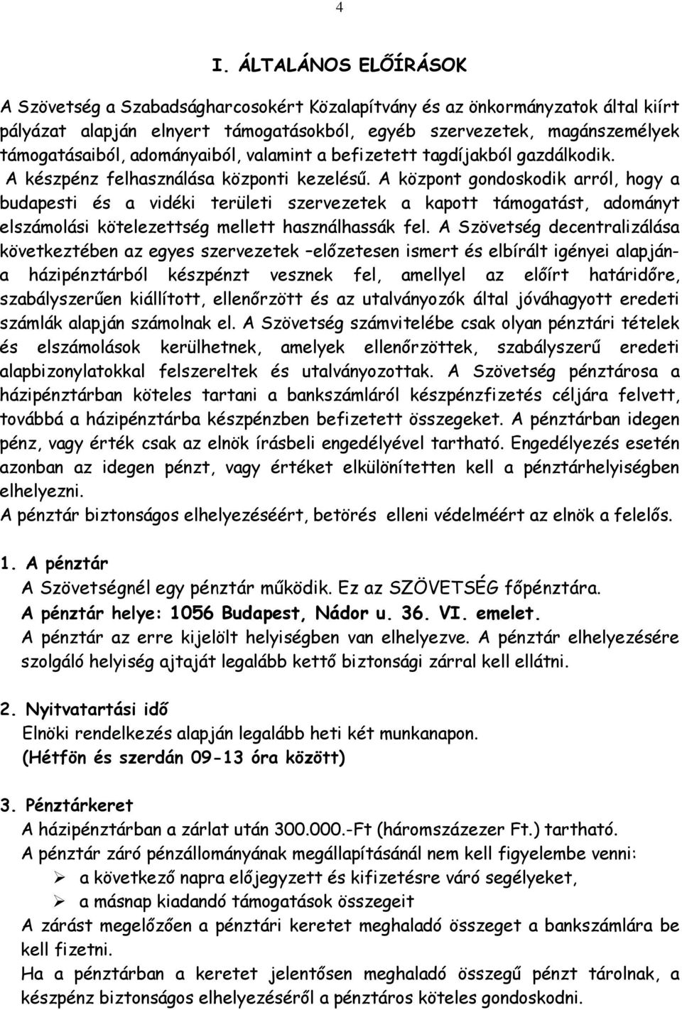 A központ gondoskodik arról, hogy a budapesti és a vidéki területi szervezetek a kapott támogatást, adományt elszámolási kötelezettség mellett használhassák fel.