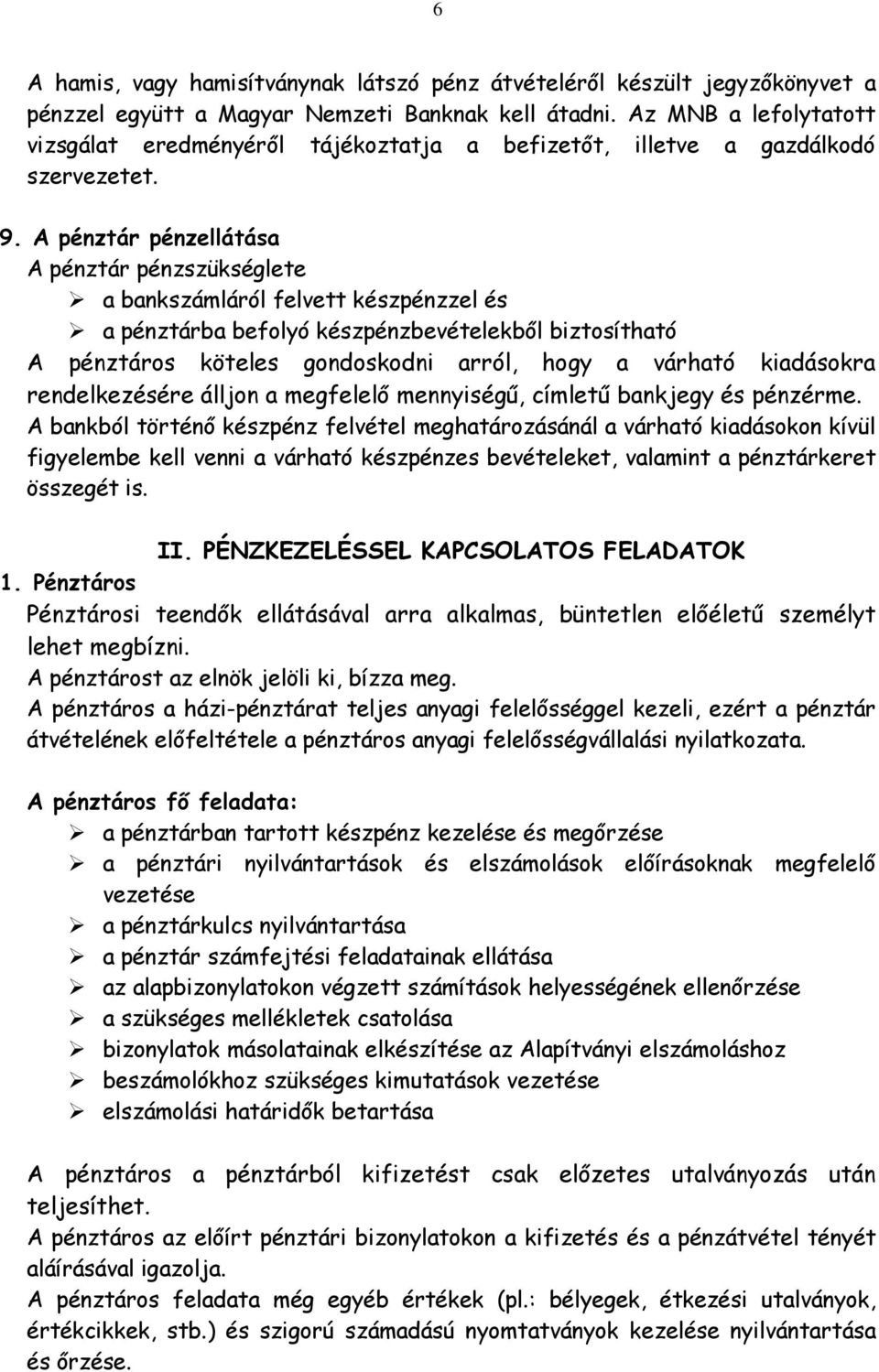 A pénztár pénzellátása A pénztár pénzszükséglete a bankszámláról felvett készpénzzel és a pénztárba befolyó készpénzbevételekből biztosítható A pénztáros köteles gondoskodni arról, hogy a várható