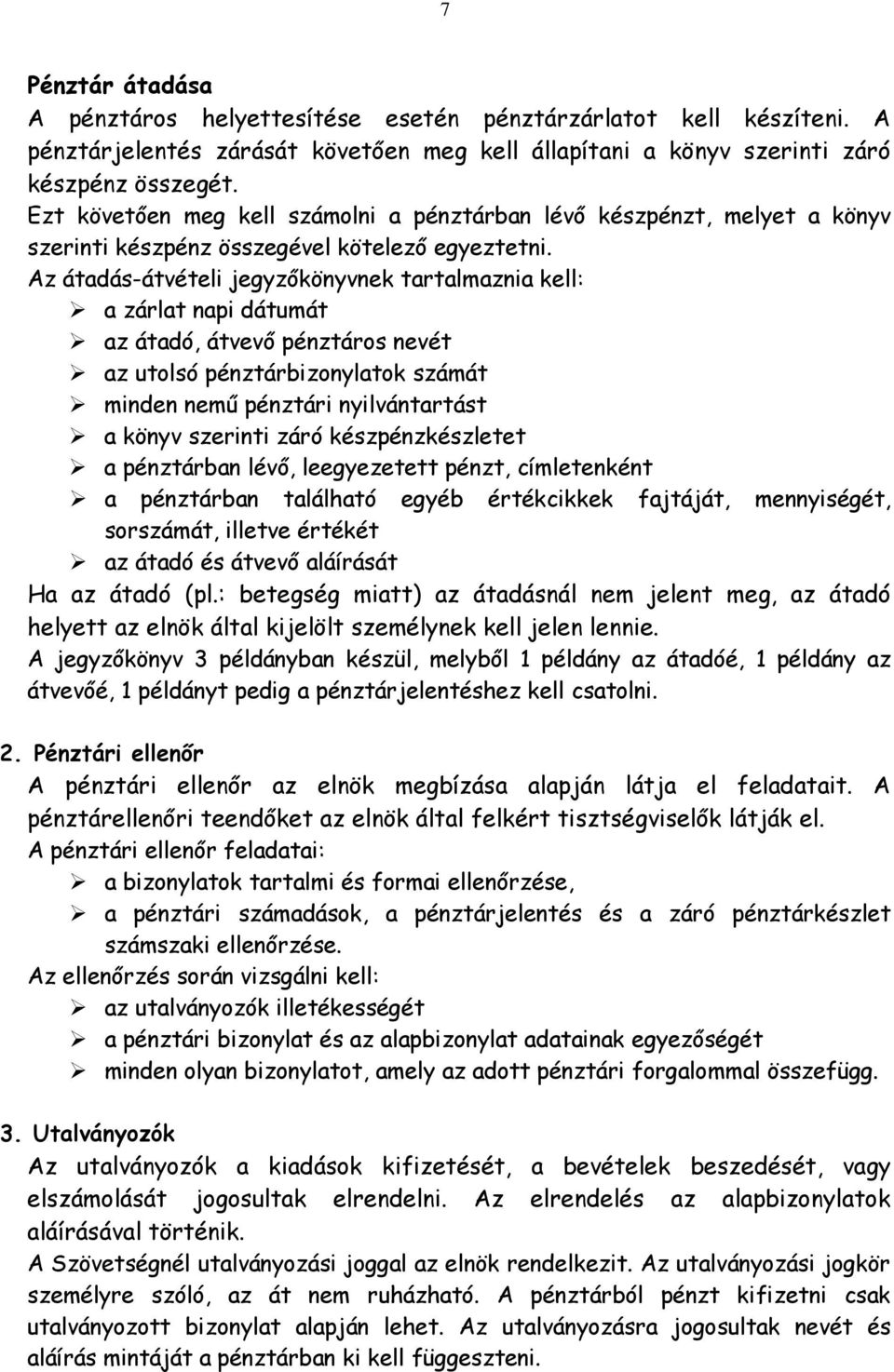 Az átadás-átvételi jegyzőkönyvnek tartalmaznia kell: a zárlat napi dátumát az átadó, átvevő pénztáros nevét az utolsó pénztárbizonylatok számát minden nemű pénztári nyilvántartást a könyv szerinti