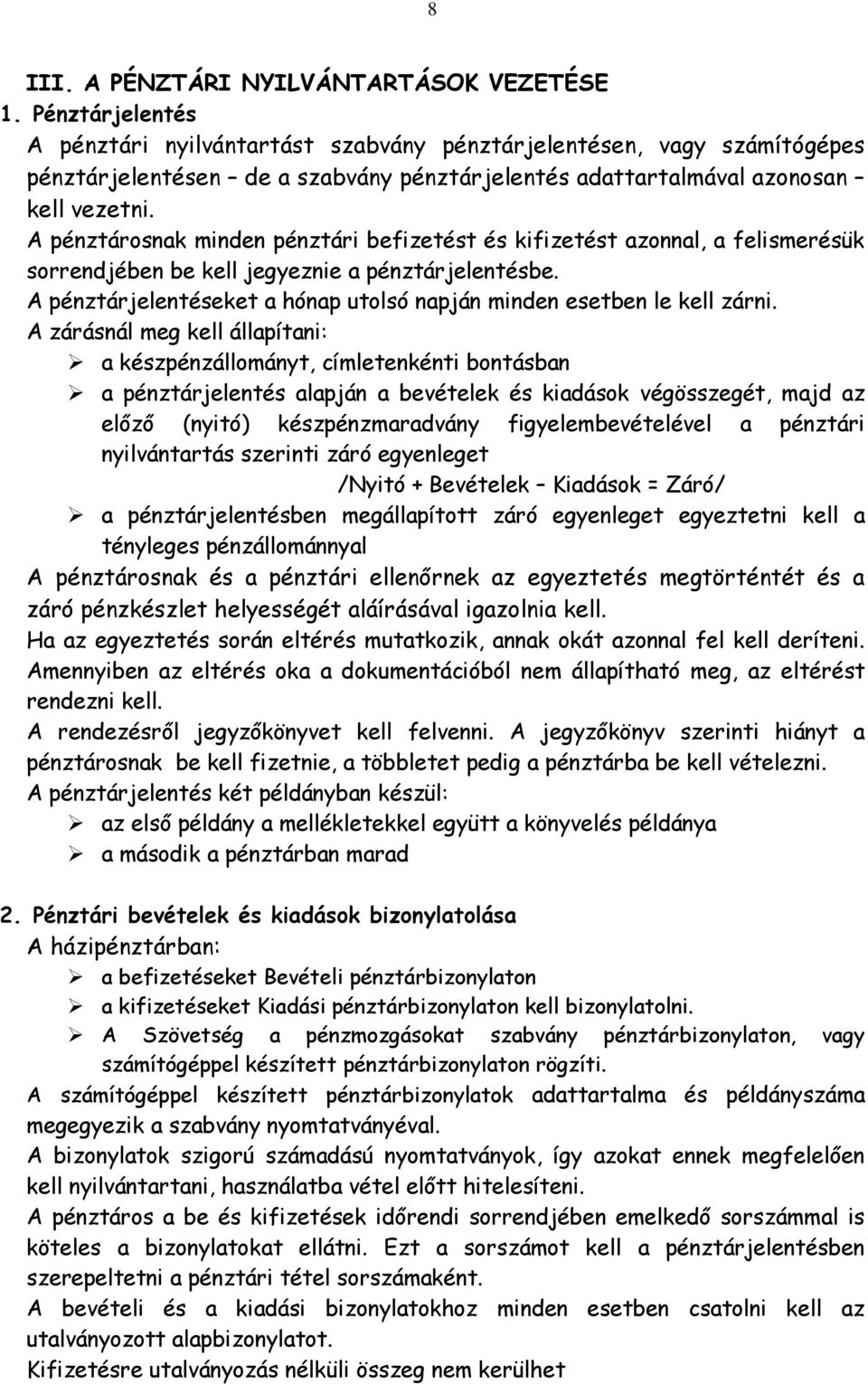 A pénztárosnak minden pénztári befizetést és kifizetést azonnal, a felismerésük sorrendjében be kell jegyeznie a pénztárjelentésbe.