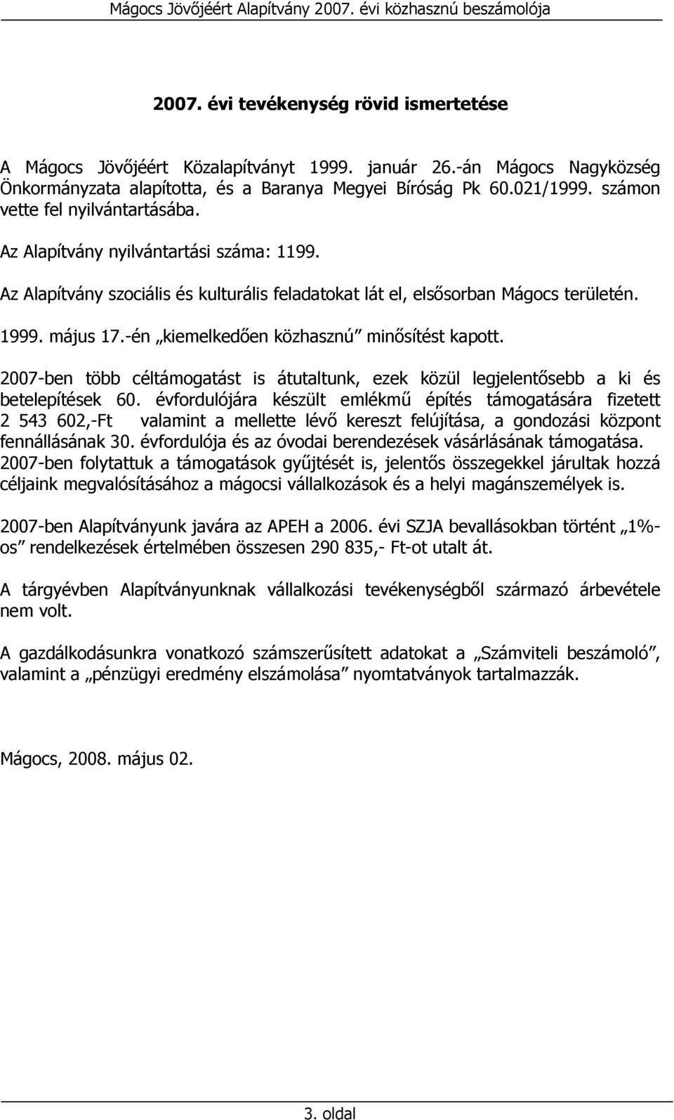 Az Alapítvány szociális és kulturális feladatokat lát el, elsősorban Mágocs területén. 1999. május 17.-én kiemelkedően közhasznú minősítést kapott.