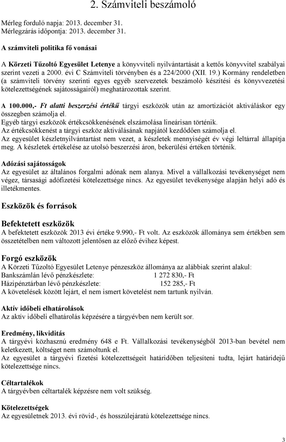 ) Kormány rendeletben (a számviteli törvény szerinti egyes egyéb szervezetek beszámoló készítési és könyvvezetési kötelezettségének sajátosságairól) meghatározottak szerint. A 100.