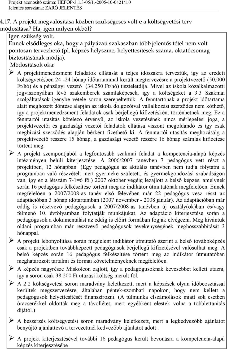 Módosítások oka: A projektmenedzsment feladatok ellátását a teljes időszakra terveztük, így az eredeti költségvetésben 24-24 hónap időtartammal került megtervezésre a projektvezető (50.