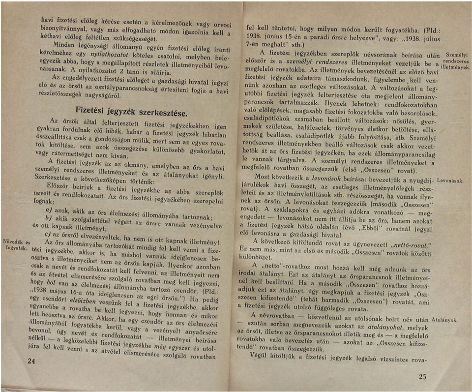 nyilatkozatot 2 tanú is aláírja. Az engedélyezett fizetési előleget a gazdasági hivatal jegyzi elő és az őrsöt az osztályparancsnokság értesíteni fogja a havi részletösszegek nagyságáról.