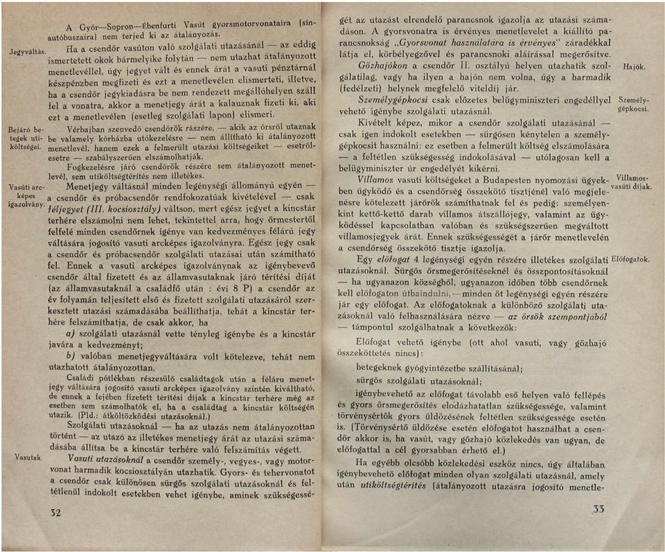 készpénzben megfizeti és ezt a menetlevélen elismerteti, illetve, ^ ha a csendőr jegykiadásra be nem rendezett megállóhelyen száll fel a vonatra, akkor a menetjegy árát a kalauznak fizeti ki, aki ezt