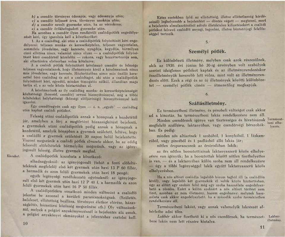 Ha azonban a csendőr ilyen rendkívüli családipótlék engedélyezését kéri, úgy igazolnia kell a következőket: 1, Az a családtag, aki után a családipótlék folyósítását kéri engedélyezni: teljesen munka-