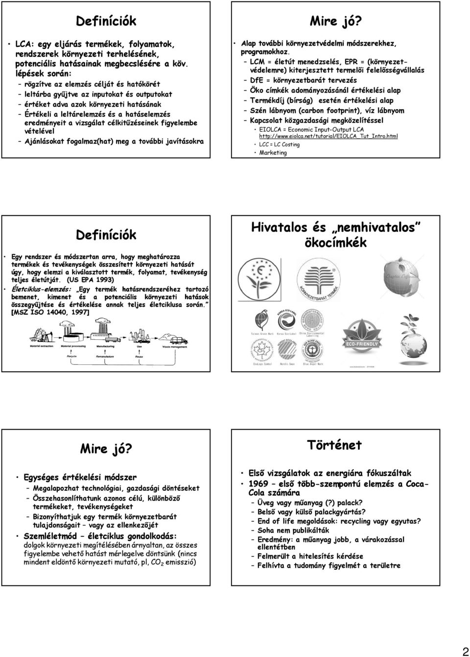 vizsgálat célkitűzéseinek figyelembe vételével Ajánlásokat fogalmaz(hat) meg a további javításokra Mire jó? Alap további környezetvédelmi módszerekhez, programokhoz.