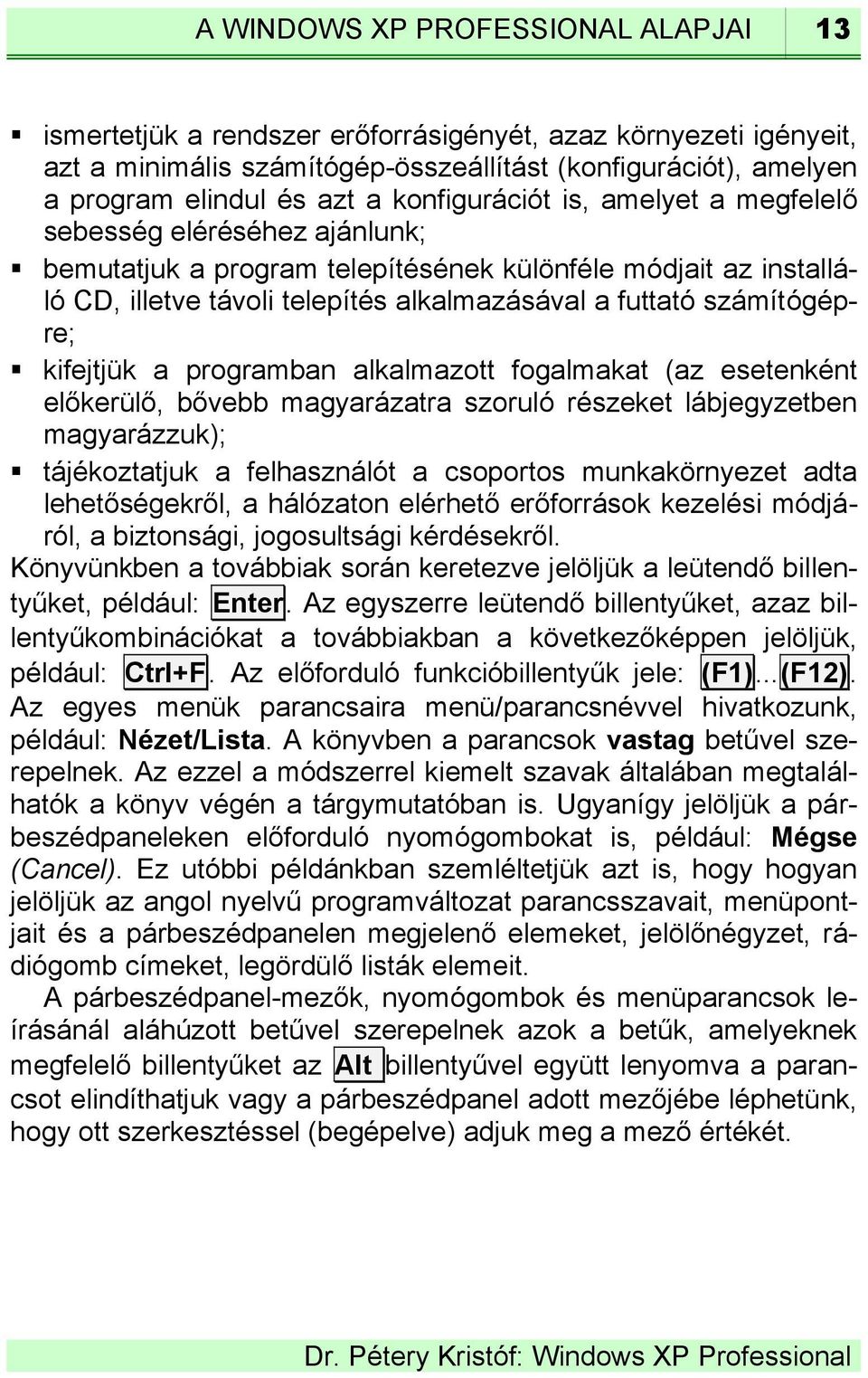 számítógépre; kifejtjük a programban alkalmazott fogalmakat (az esetenként előkerülő, bővebb magyarázatra szoruló részeket lábjegyzetben magyarázzuk); tájékoztatjuk a felhasználót a csoportos