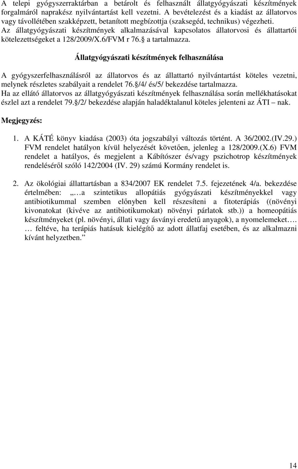 Az állatgyógyászati készítmények alkalmazásával kapcsolatos állatorvosi és állattartói kötelezettségeket a 128/2009/X.6/FVM r 76. a tartalmazza.