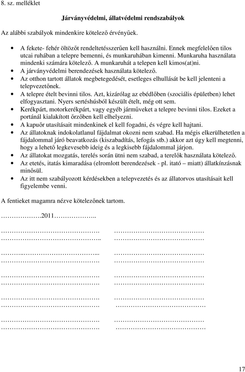 A járványvédelmi berendezések használata kötelező. Az otthon tartott állatok megbetegedését, esetleges elhullását be kell jelenteni a telepvezetőnek. A telepre ételt bevinni tilos.