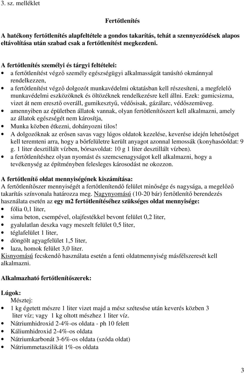 részesíteni, a megfelelő munkavédelmi eszközöknek és öltözéknek rendelkezésre kell állni. Ezek: gumicsizma, vizet át nem eresztő overáll, gumikesztyű, védősisak, gázálarc, védőszemüveg.