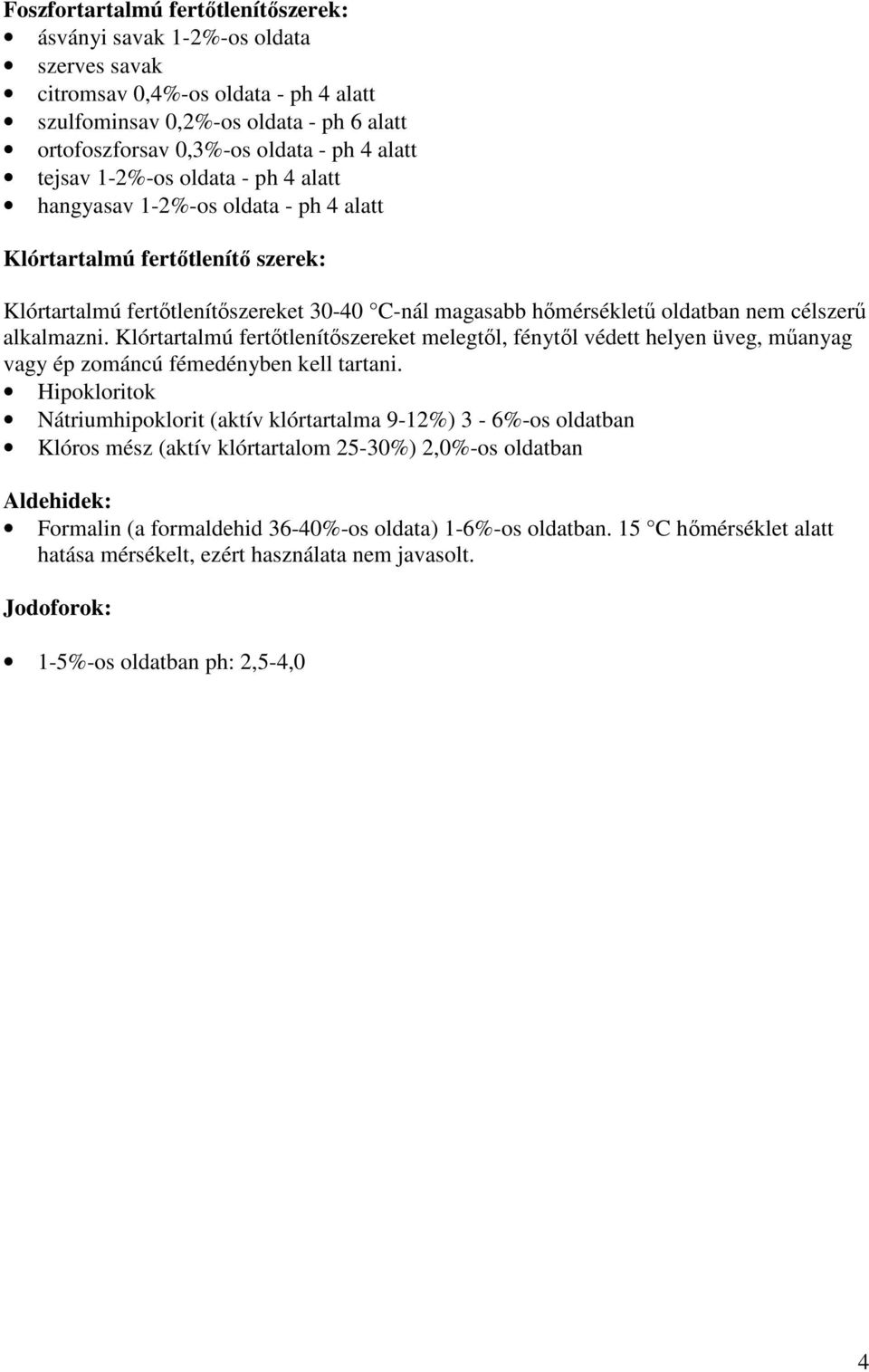 célszerű alkalmazni. Klórtartalmú fertőtlenítőszereket melegtől, fénytől védett helyen üveg, műanyag vagy ép zománcú fémedényben kell tartani.