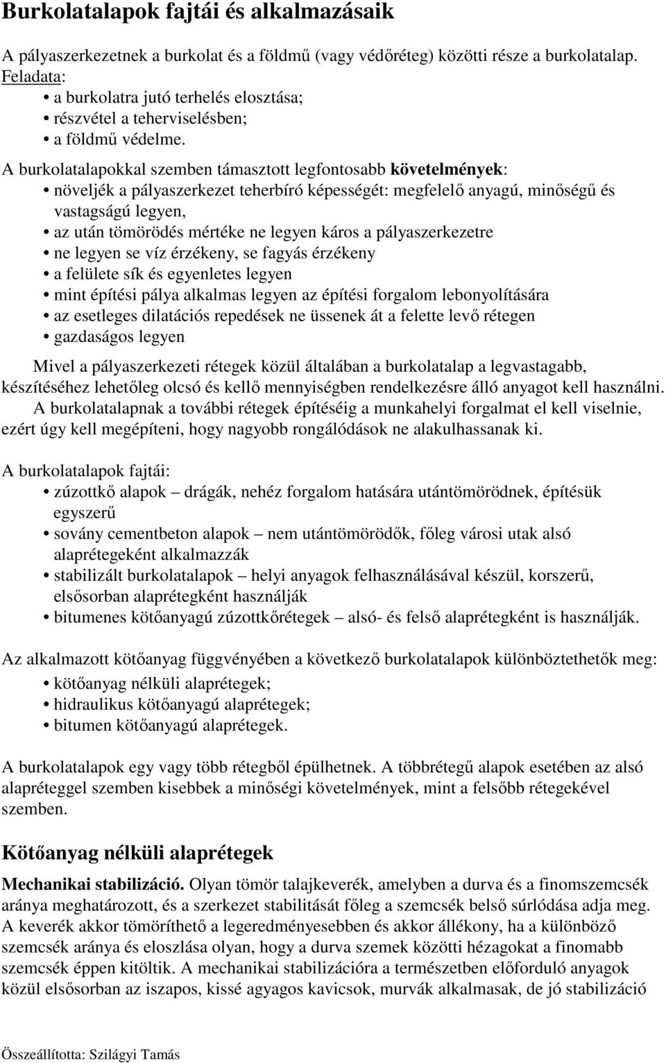 A burkolatalapokkal szemben támasztott legfontosabb követelmények: növeljék a pályaszerkezet teherbíró képességét: megfelelő anyagú, minőségű és vastagságú legyen, az után tömörödés mértéke ne legyen