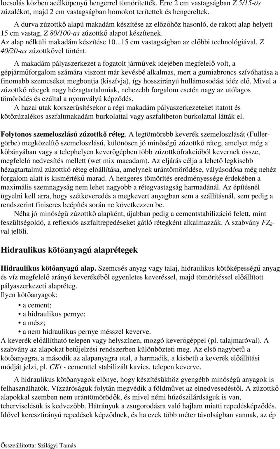 ..15 cm vastagságban az előbbi technológiával, Z 40/20-as zúzottkővel történt.