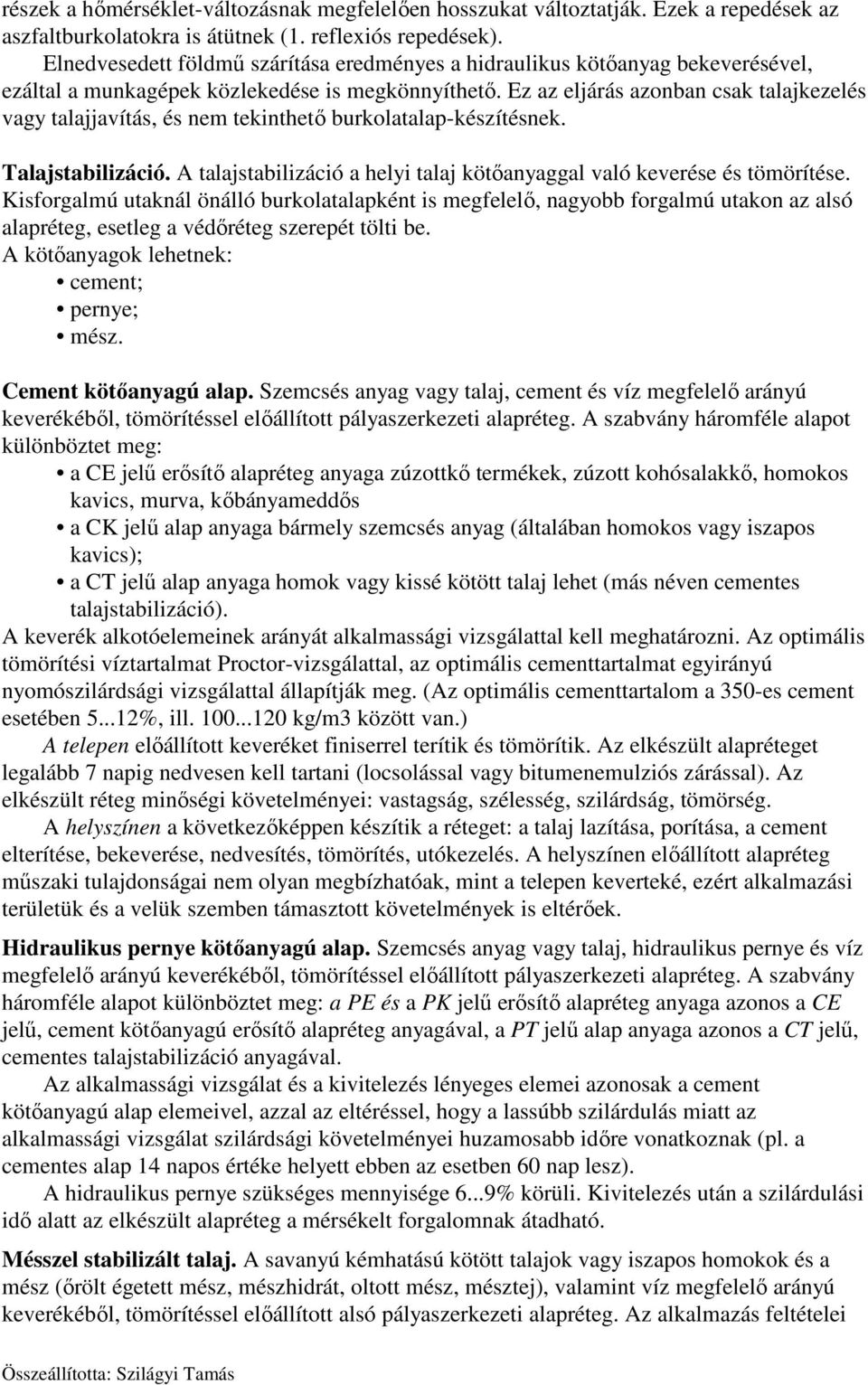 Ez az eljárás azonban csak talajkezelés vagy talajjavítás, és nem tekinthető burkolatalap-készítésnek. Talajstabilizáció. A talajstabilizáció a helyi talaj kötőanyaggal való keverése és tömörítése.