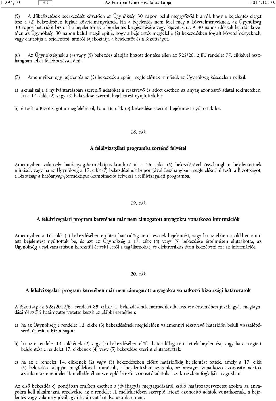 A 30 napos időszak lejártát követően az Ügynökség 30 napon belül megállapítja, hogy a bejelentés megfelel a (2) bekezdésben foglalt követelményeknek, vagy elutasítja a bejelentést, amiről