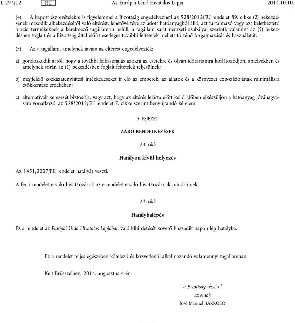 szabályai szerinti, valamint az (5) bekezdésben foglalt és a Bizottság által előírt esetleges további feltételek mellett történő forgalmazását és használatát.