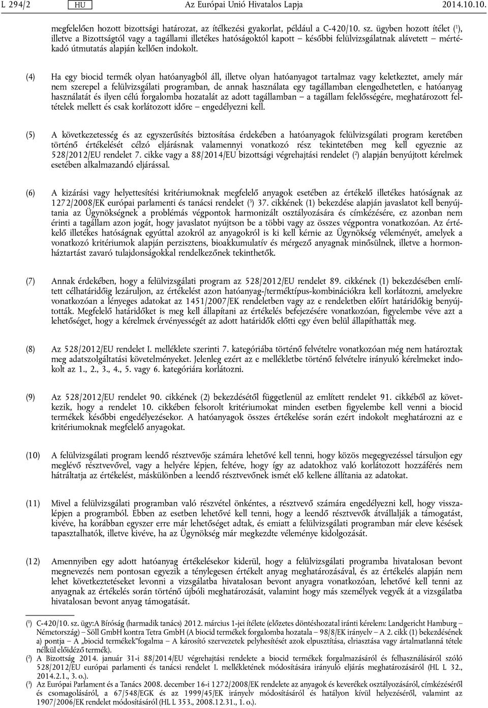 (4) Ha egy biocid termék olyan hatóanyagból áll, illetve olyan hatóanyagot tartalmaz vagy keletkeztet, amely már nem szerepel a felülvizsgálati programban, de annak használata egy ban