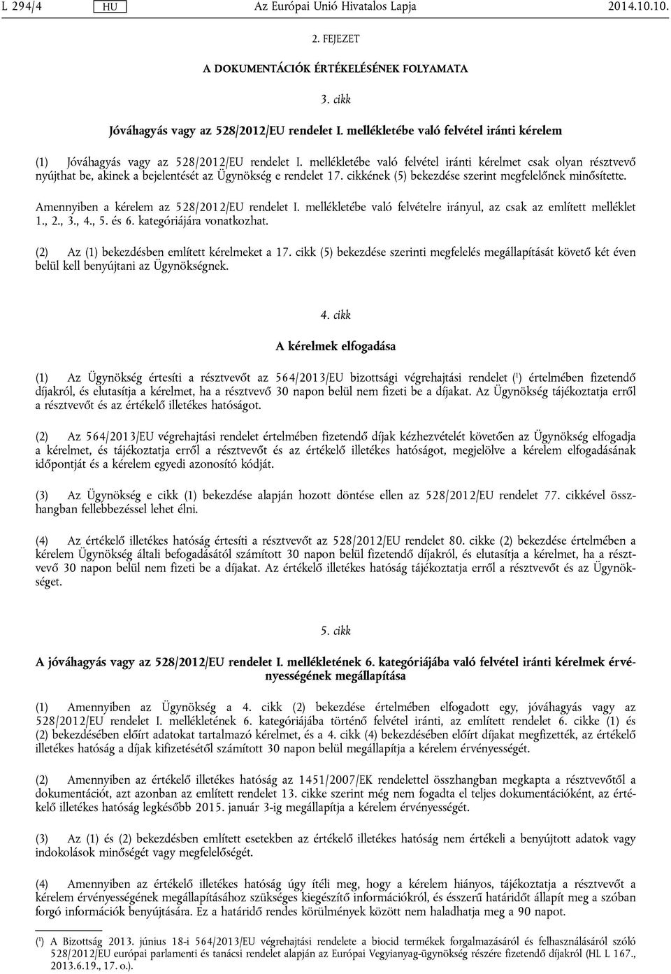 mellékletébe való felvétel iránti kérelmet csak olyan résztvevő nyújthat be, akinek a bejelentését az Ügynökség e rendelet 17. cikkének (5) bekezdése szerint megfelelőnek minősítette.