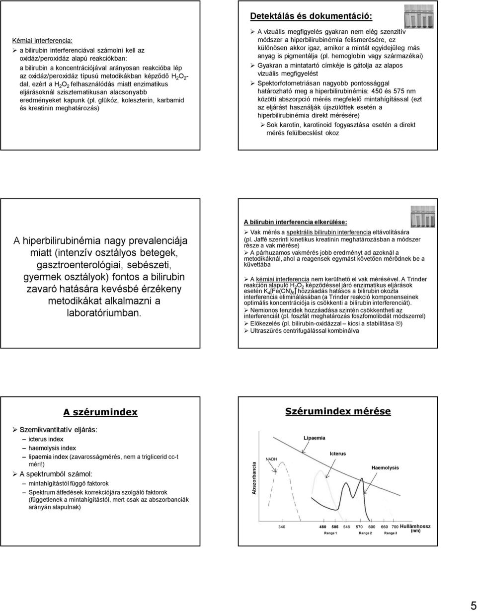glükóz, koleszterin, karbamid és kreatinin meghatározás) A vizuális megfigyelés gyakran nem elég szenzitív módszer a hiperbilirubinémia felismerésére, ez különösen akkor igaz, amikor a mintát