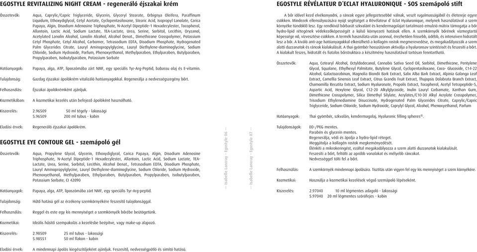 Hexadecylester, Tocopherol, Allantoin, Lactic Acid, Sodium Lactate, TEA-Lactate, Urea, Serine, Sorbitol, Lecithin, Oryzanol, Acetylated Lanolin Alcohol, Lanolin Alcohol, Alcohol Denat.