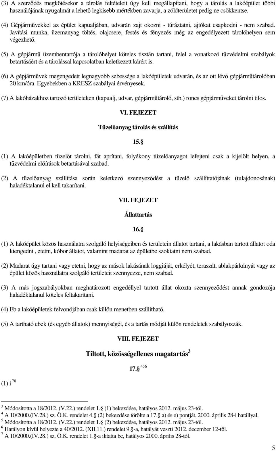 Javítási munka, üzemanyag töltés, olajcsere, festés és fényezés még az engedélyezett tárolóhelyen sem végezhető.