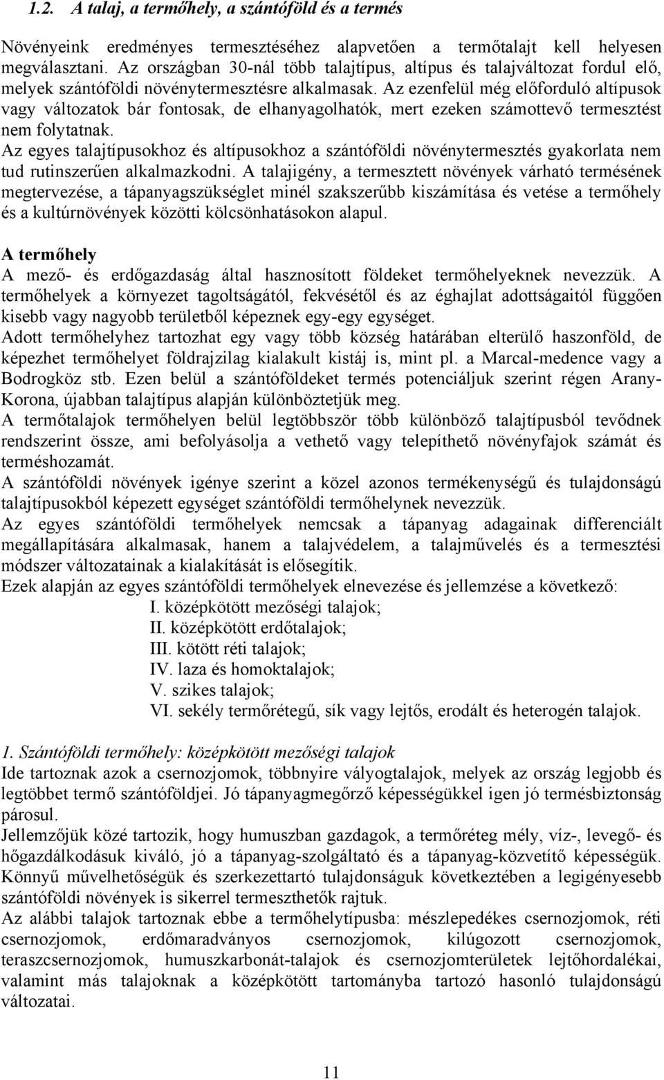 Az ezenfelül még előforduló altípusok vagy változatok bár fontosak, de elhanyagolhatók, mert ezeken számottevő termesztést nem folytatnak.