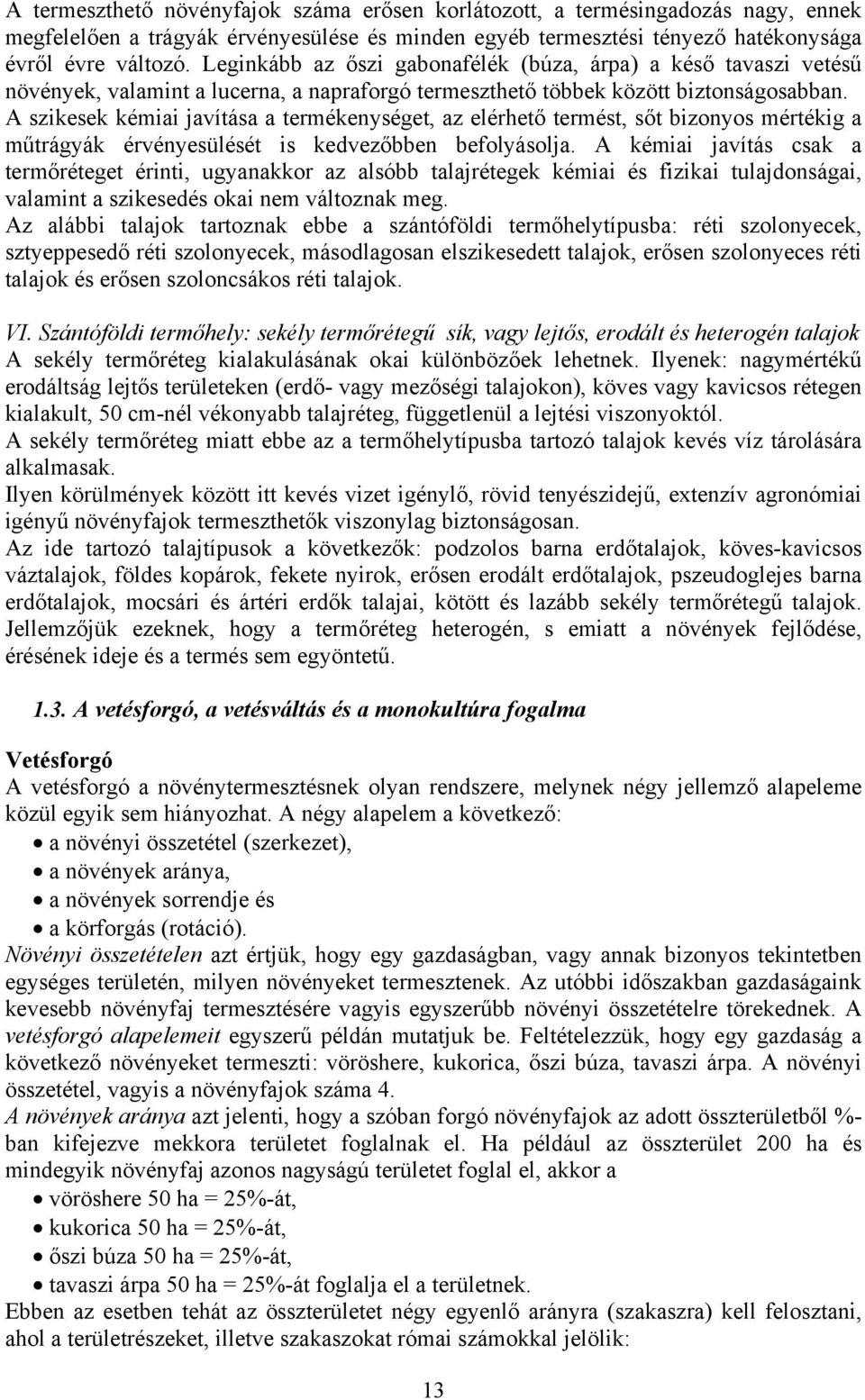 A szikesek kémiai javítása a termékenységet, az elérhető termést, sőt bizonyos mértékig a műtrágyák érvényesülését is kedvezőbben befolyásolja.