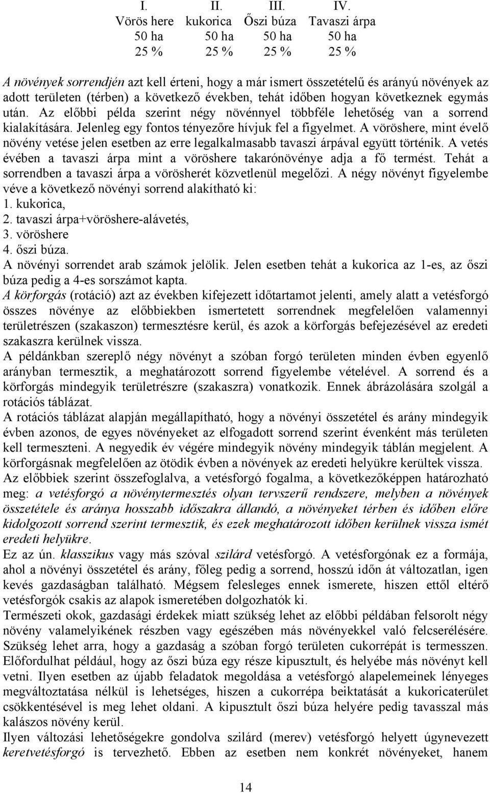 (térben) a következő években, tehát időben hogyan következnek egymás után. Az előbbi példa szerint négy növénnyel többféle lehetőség van a sorrend kialakítására.