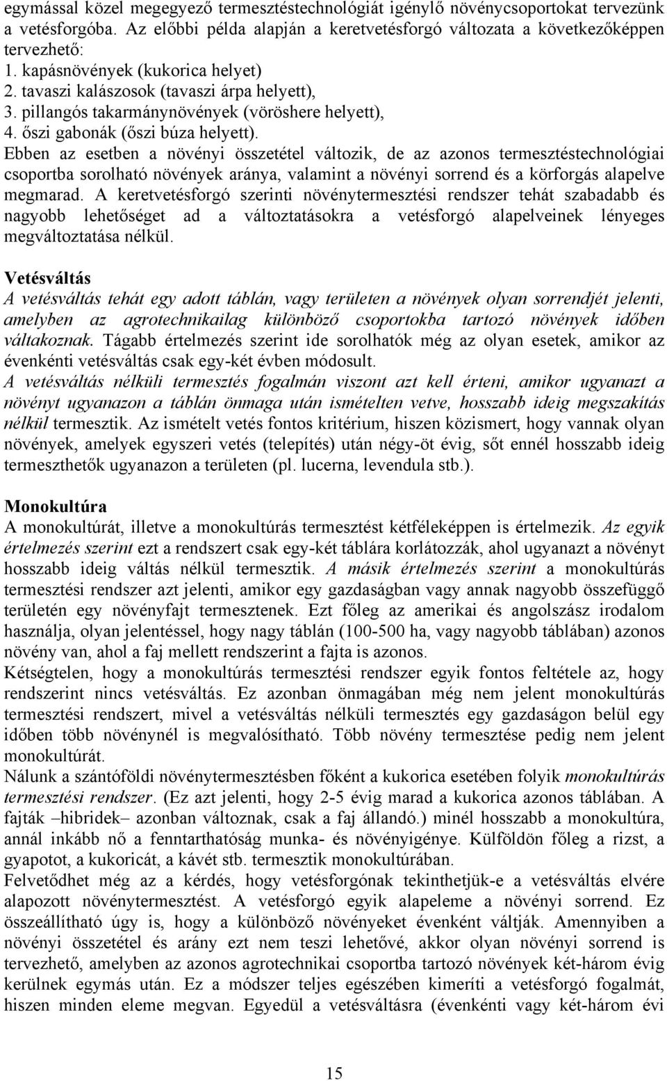 Ebben az esetben a növényi összetétel változik, de az azonos termesztéstechnológiai csoportba sorolható növények aránya, valamint a növényi sorrend és a körforgás alapelve megmarad.