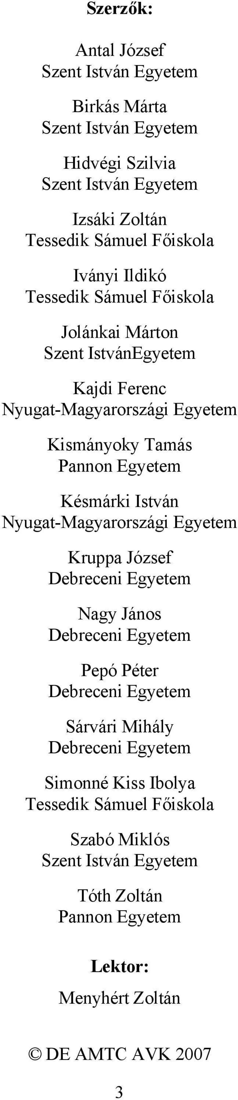 Késmárki István Nyugat-Magyarországi Egyetem Kruppa József Debreceni Egyetem Nagy János Debreceni Egyetem Pepó Péter Debreceni Egyetem Sárvári Mihály