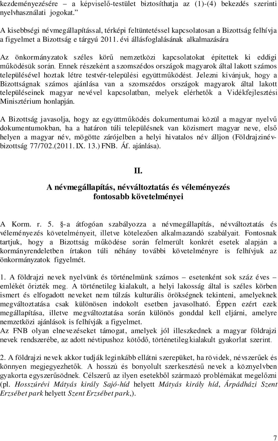 évi állásfoglalásának alkalmazására Az önkormányzatok széles körű nemzetközi kapcsolatokat építettek ki eddigi működésük során.