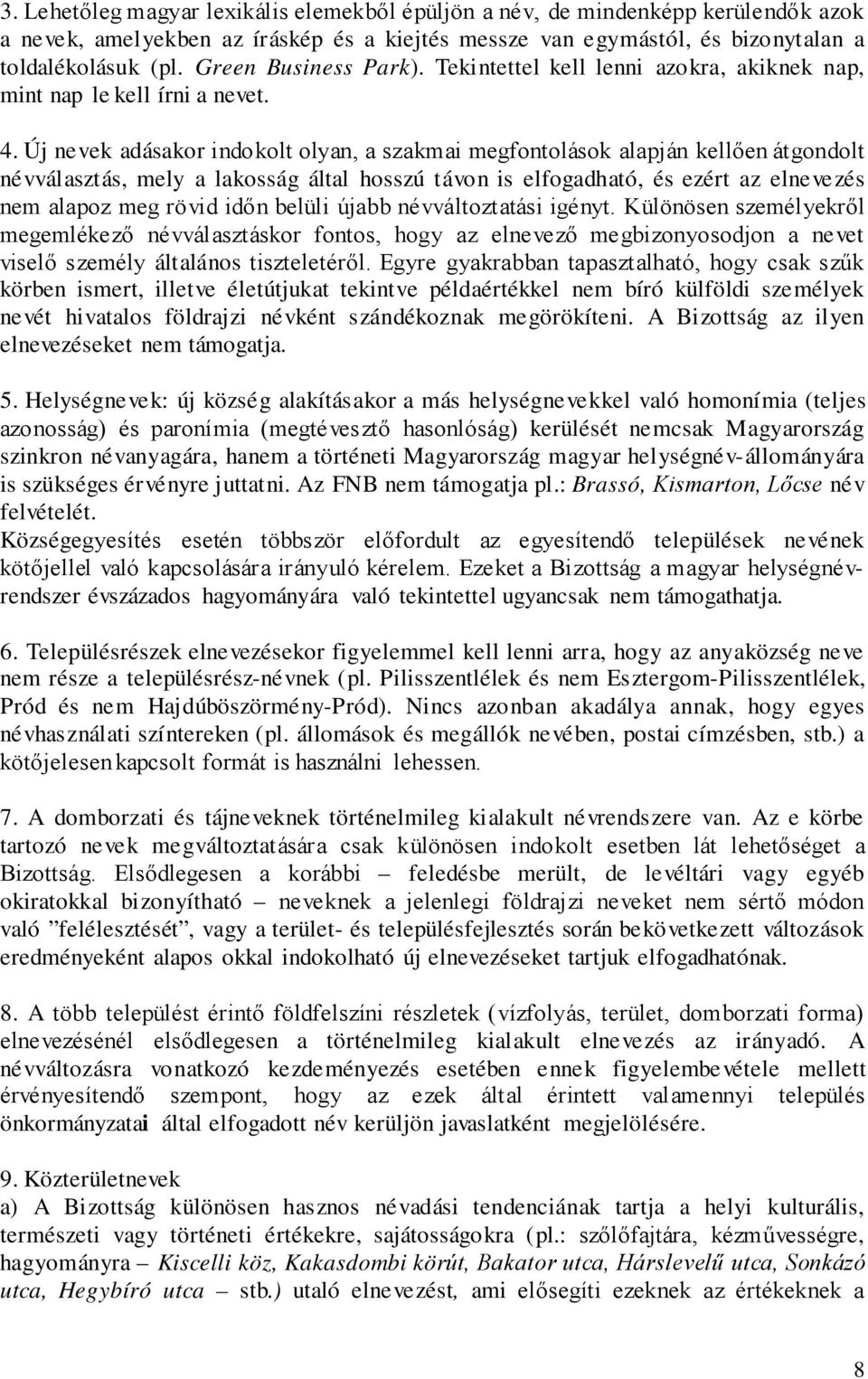 Új nevek adásakor indokolt olyan, a szakmai megfontolások alapján kellően átgondolt névválasztás, mely a lakosság által hosszú távon is elfogadható, és ezért az elneve zés nem alapoz meg rövid időn