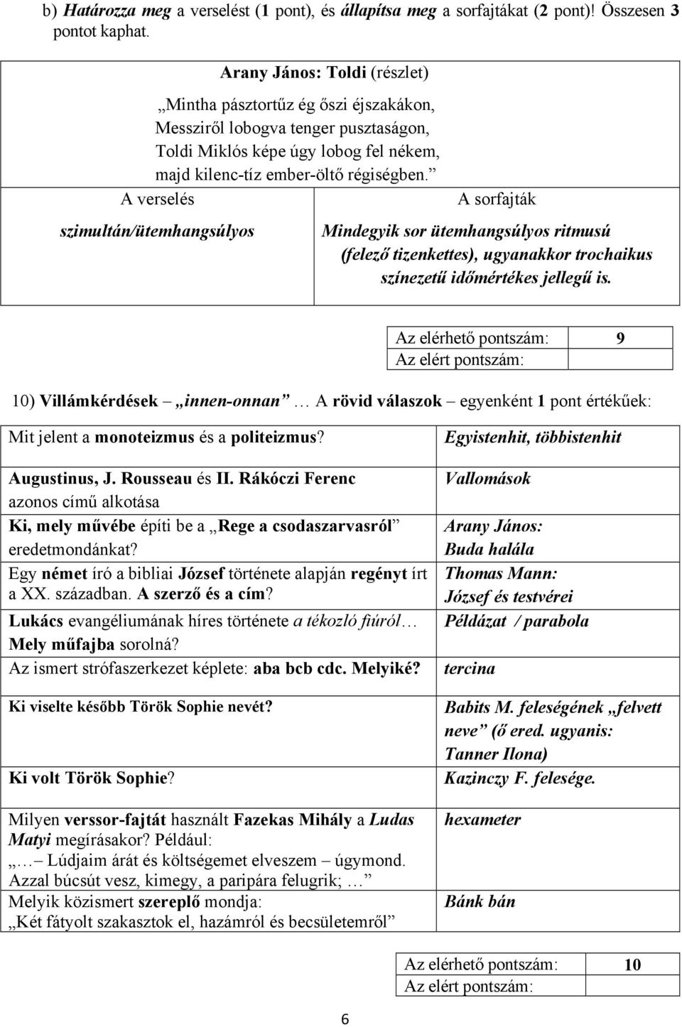A verselés szimultán/ütemhangsúlyos A sorfajták Mindegyik sor ütemhangsúlyos ritmusú (felező tizenkettes), ugyanakkor trochaikus színezetű időmértékes jellegű is.