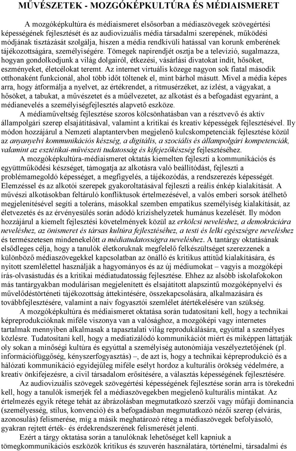 Tömegek napirendjét osztja be a televízió, sugalmazza, hogyan gondolkodjunk a világ dolgairól, étkezési, vásárlási divatokat indít, hősöket, eszményeket, életcélokat teremt.