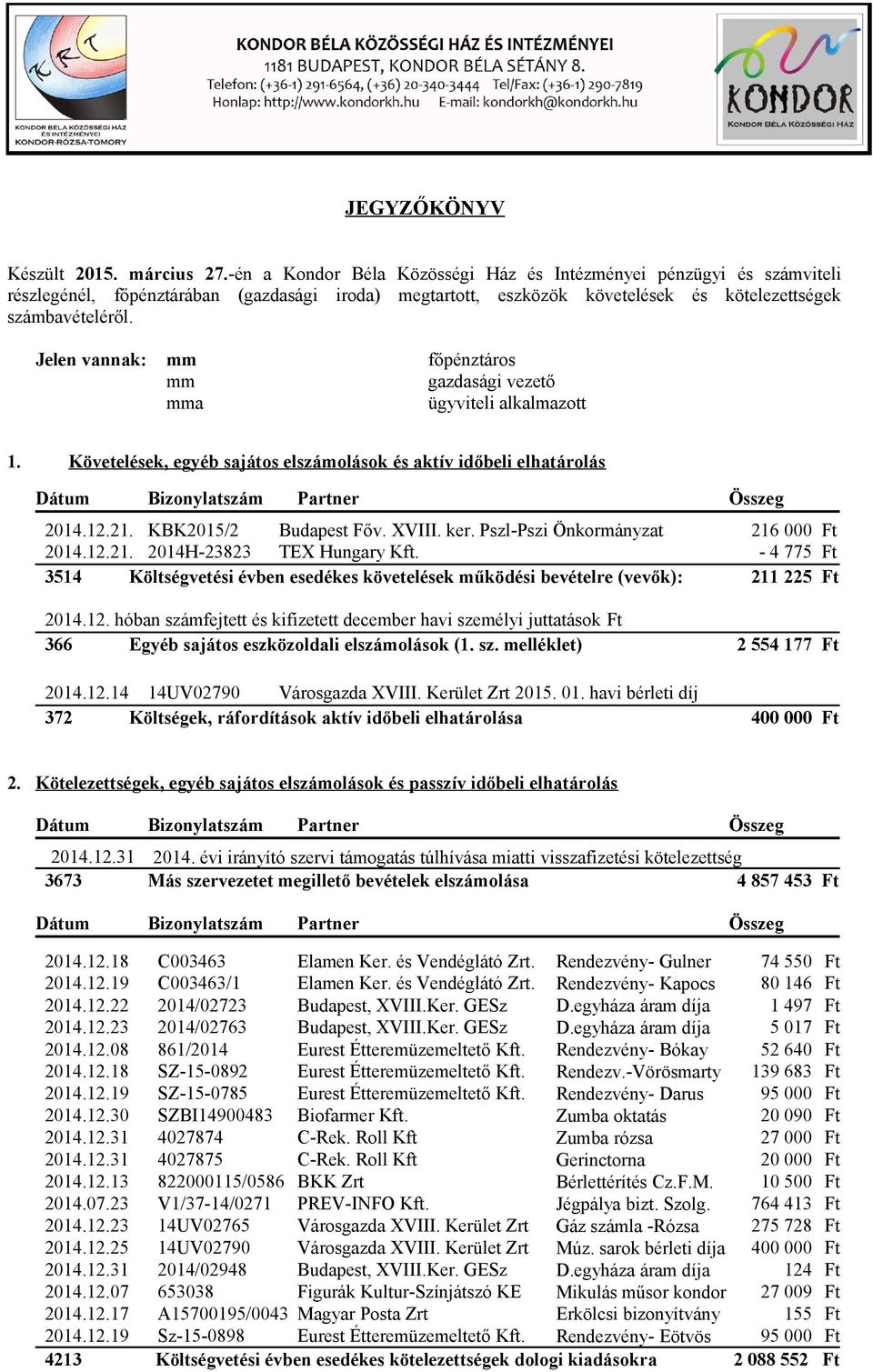 Jelen vannak: mm főpénztáros mm gazdasági vezető mma ügyviteli alkalmazott 1. Követelések, egyéb sajátos elszámolások és aktív időbeli elhatárolás 2014.12.21. KBK2015/2 Budapest Főv. XVIII. ker.