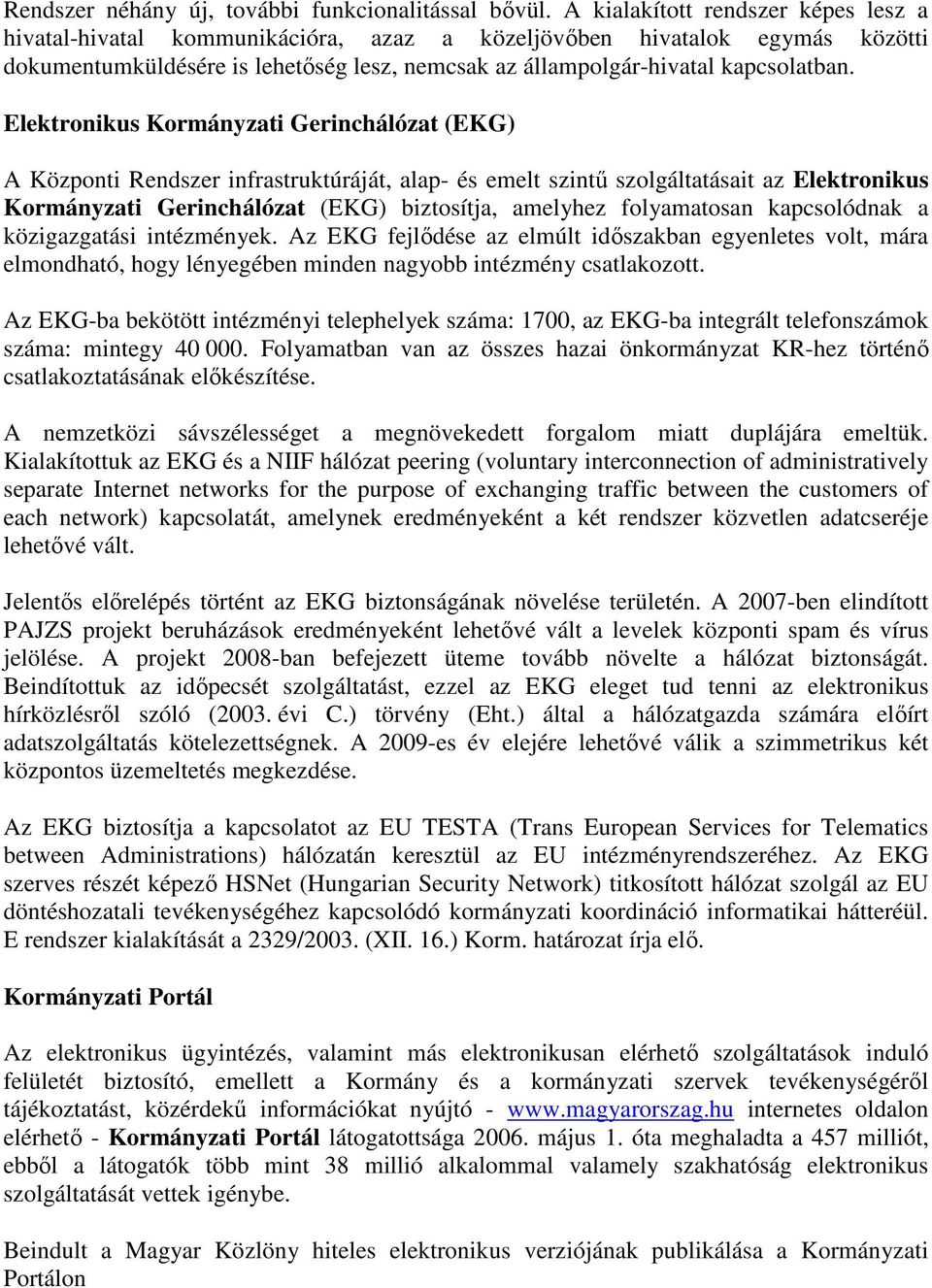Elektronikus Kormányzati Gerinchálózat (EKG) A Központi Rendszer infrastruktúráját, alap- és emelt szintő szolgáltatásait az Elektronikus Kormányzati Gerinchálózat (EKG) biztosítja, amelyhez