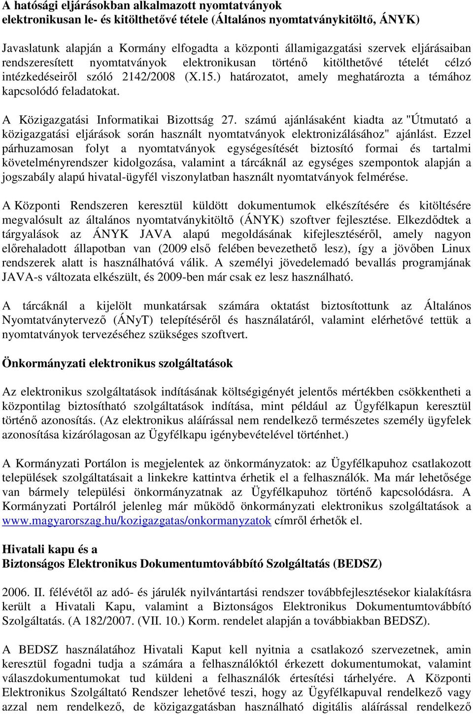 ) határozatot, amely meghatározta a témához kapcsolódó feladatokat. A Közigazgatási Informatikai Bizottság 27.
