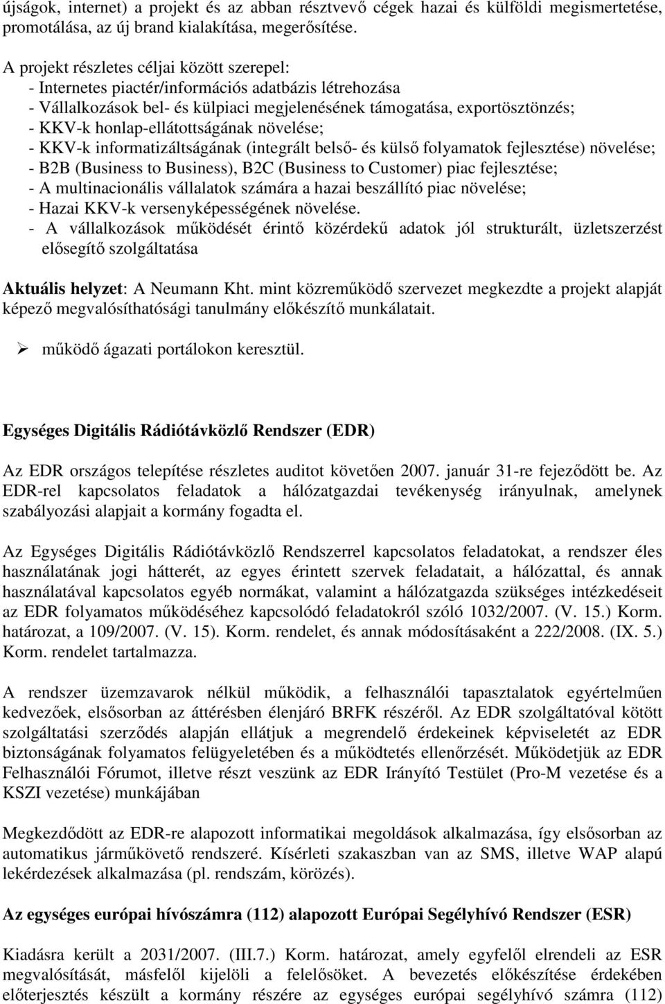 honlap-ellátottságának növelése; - KKV-k informatizáltságának (integrált belsı- és külsı folyamatok fejlesztése) növelése; - B2B (Business to Business), B2C (Business to Customer) piac fejlesztése; -