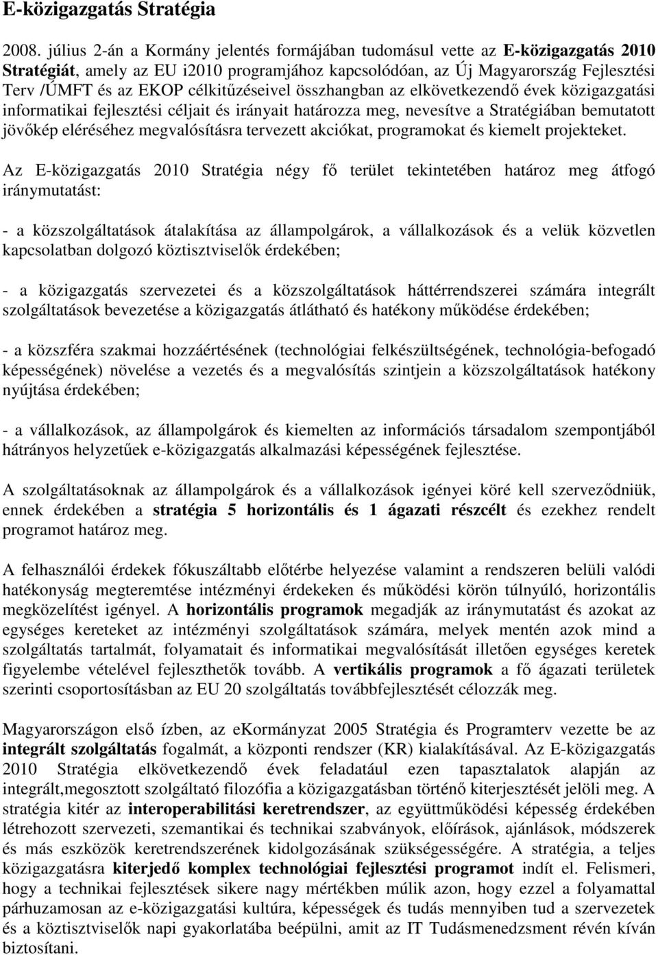 célkitőzéseivel összhangban az elkövetkezendı évek közigazgatási informatikai fejlesztési céljait és irányait határozza meg, nevesítve a Stratégiában bemutatott jövıkép eléréséhez megvalósításra