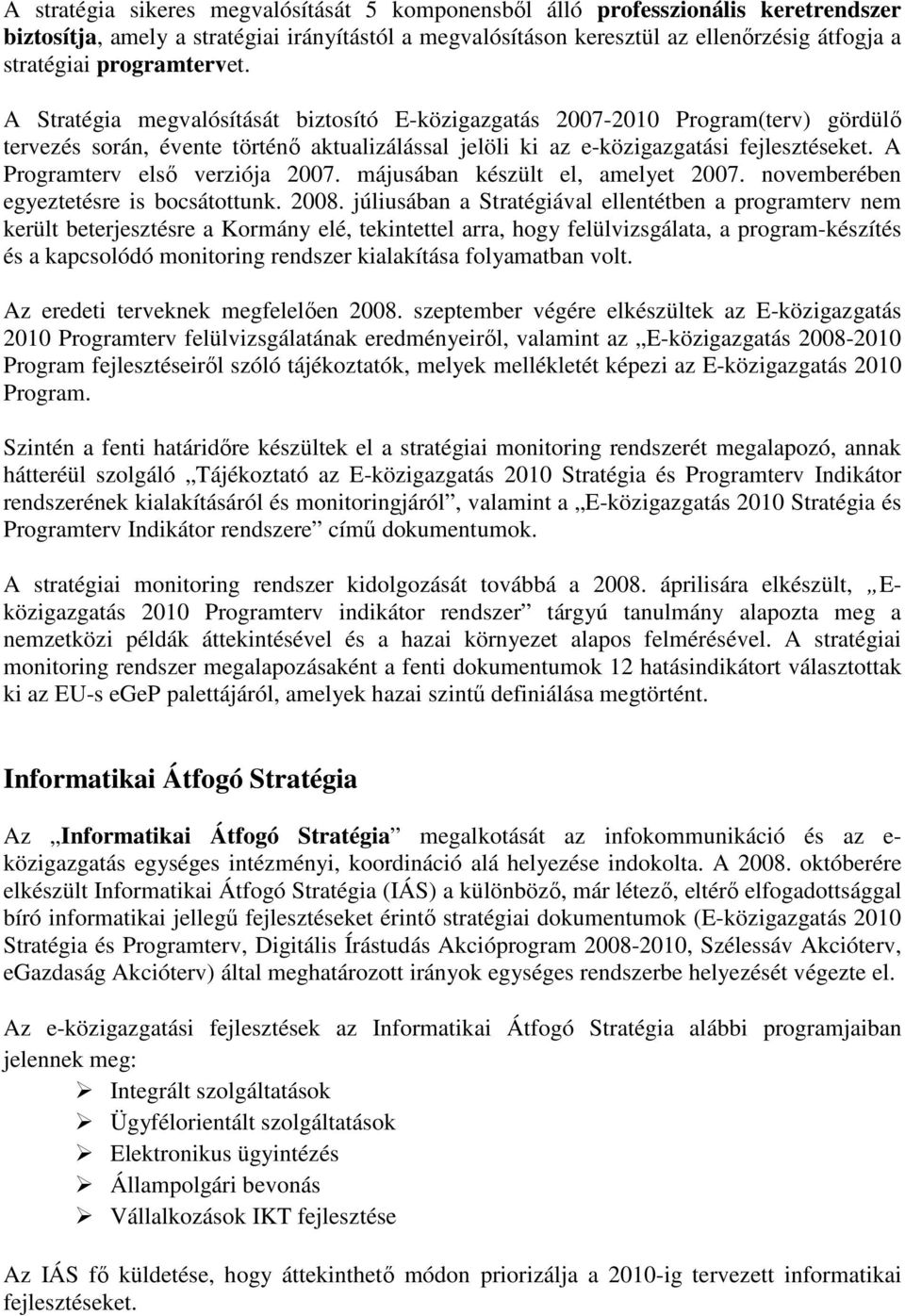 A Programterv elsı verziója 2007. májusában készült el, amelyet 2007. novemberében egyeztetésre is bocsátottunk. 2008.