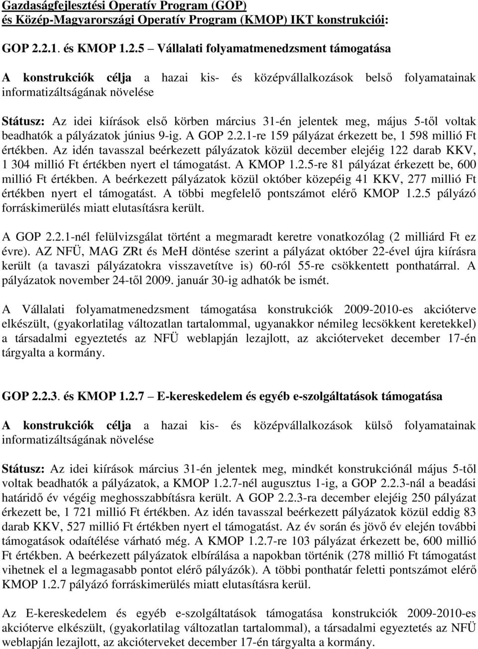 körben március 31-én jelentek meg, május 5-tıl voltak beadhatók a pályázatok június 9-ig. A GOP 2.2.1-re 159 pályázat érkezett be, 1 598 millió Ft értékben.